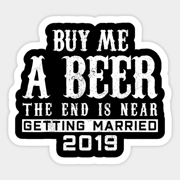 Mens Buy Me A Beer The End Is Near TShirt Groom 2020 Sticker by lohstraetereva